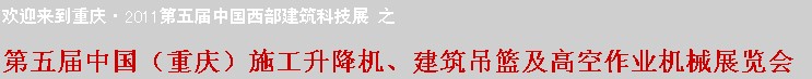 2011中國(guó)（重慶）施工升降機(jī)、建筑吊籃及高空作業(yè)機(jī)械展