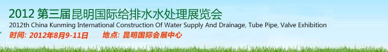 2012第三屆昆明國際給排水水處理展覽會(huì)云南國際給排水、水處理及管泵閥展覽會(huì)