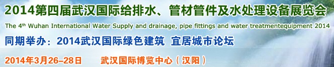 2014第四屆武漢國際給排水、管材管件及水處理設(shè)備展覽會武漢國際給排水、水處理及管網(wǎng)建設(shè)展覽會