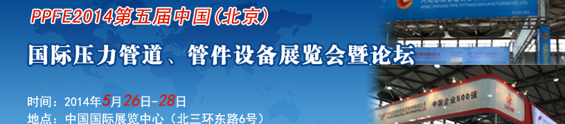 PPFE2014第五屆中國（北京）國際壓力管道、管件設(shè)備展覽會(huì)暨論壇