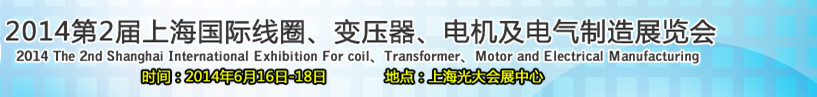 2014第2屆上海國際線圈、變壓器、電機(jī)及電氣制造展覽會