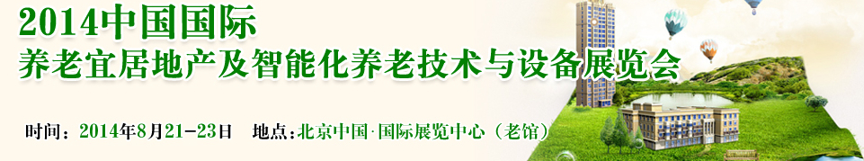 2014中國(guó)國(guó)際養(yǎng)老宜居地產(chǎn)及智能化養(yǎng)老技術(shù)與設(shè)備展覽會(huì)