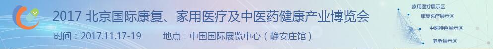 2017北京國際康復(fù)、家庭醫(yī)療及中醫(yī)藥健康產(chǎn)業(yè)博覽會