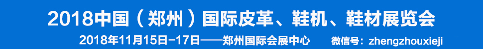 2018中國（鄭州）國際皮革、鞋機(jī)、鞋材展覽會(huì)